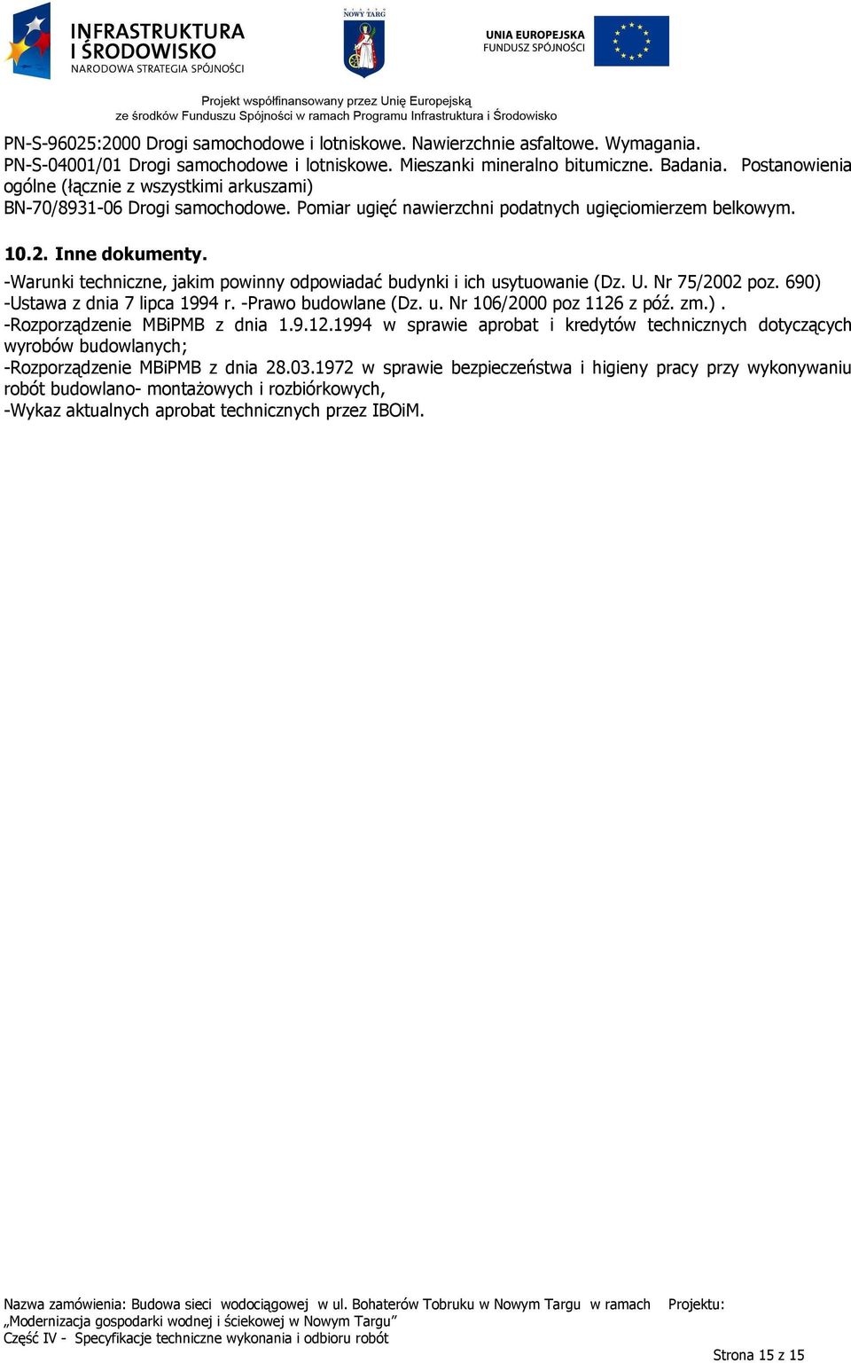 -Warunki techniczne, jakim powinny odpowiadać budynki i ich usytuowanie (Dz. U. Nr 75/2002 poz. 690) -Ustawa z dnia 7 lipca 1994 r. -Prawo budowlane (Dz. u. Nr 106/2000 poz 1126 z póź. zm.). -Rozporządzenie MBiPMB z dnia 1.