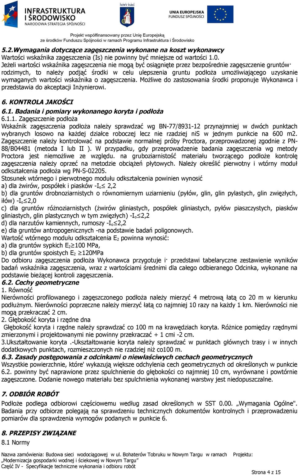 wymaganych wartości wskaźnika o zagęszczenia. Możliwe do zastosowania środki proponuje Wykonawca i przedstawia do akceptacji Inżynierowi. 6. KONTROLA JAKOŚCI 6.1.