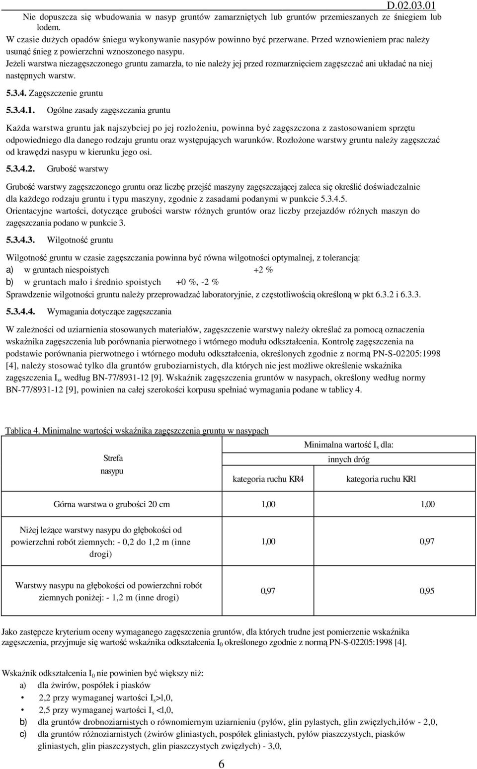 Jeżeli warstwa niezagęszczonego gruntu zamarzła, to nie należy jej przed rozmarznięciem zagęszczać ani układać na niej następnych warstw. 5.3.4. Zagęszczenie gruntu 5.3.4.1.