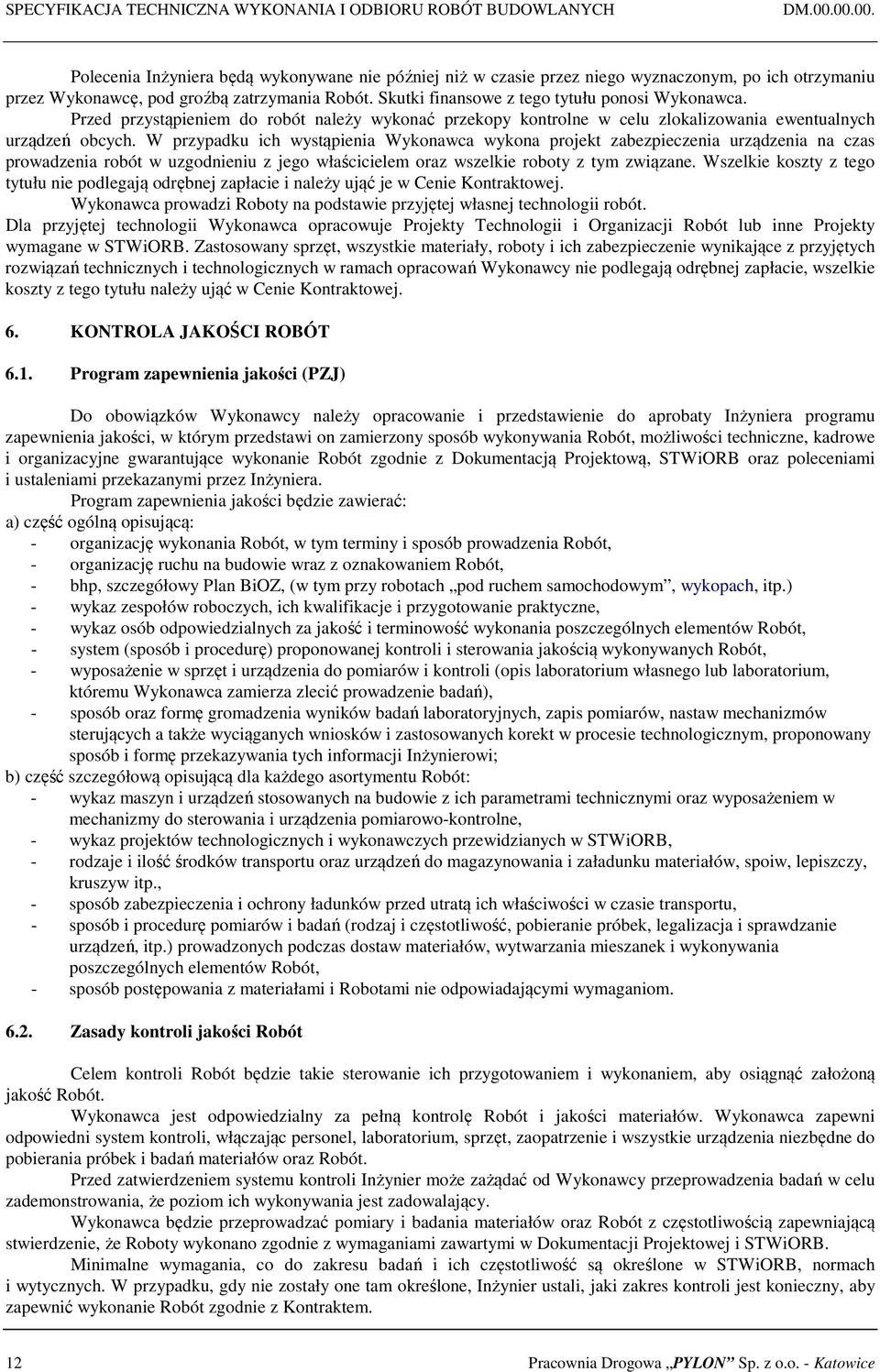 Skutki finansowe z tego tytułu ponosi Wykonawca. Przed przystąpieniem do robót należy wykonać przekopy kontrolne w celu zlokalizowania ewentualnych urządzeń obcych.