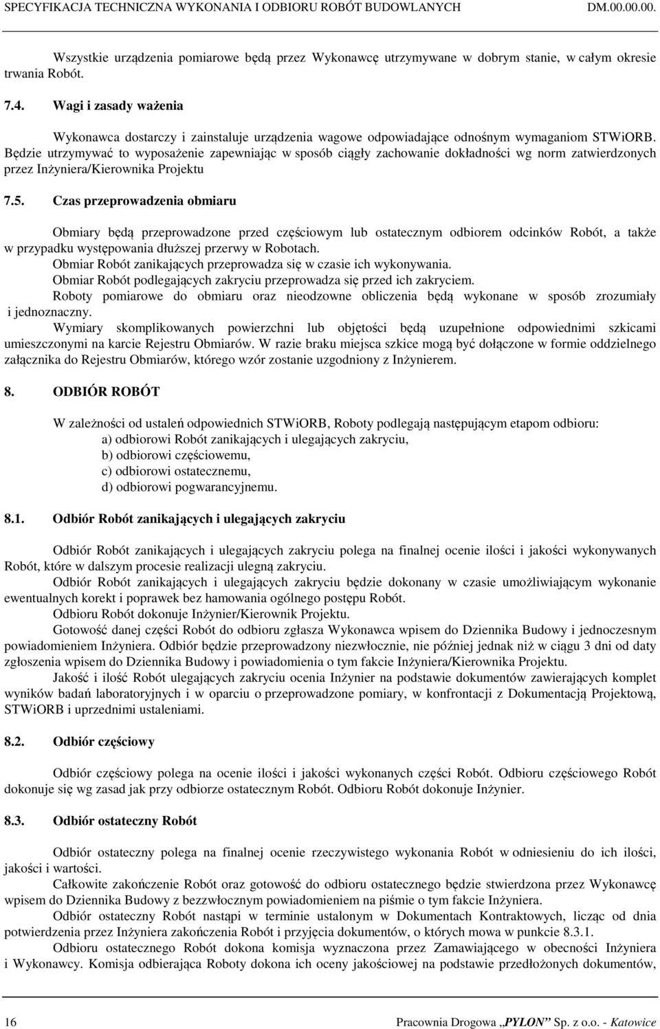 Będzie utrzymywać to wyposażenie zapewniając w sposób ciągły zachowanie dokładności wg norm zatwierdzonych przez Inżyniera/Kierownika Projektu 7.5.