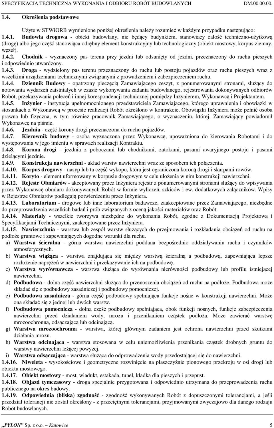 4.1. Budowla drogowa - obiekt budowlany, nie będący budynkiem, stanowiący całość techniczno-użytkową (drogę) albo jego część stanowiąca odrębny element konstrukcyjny lub technologiczny (obiekt