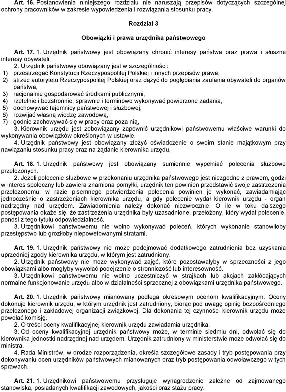 Urzędnik państwowy obowiązany jest w szczególności: 1) przestrzegać Konstytucji Rzeczypospolitej Polskiej i innych przepisów prawa, 2) strzec autorytetu Rzeczypospolitej Polskiej oraz dążyć do