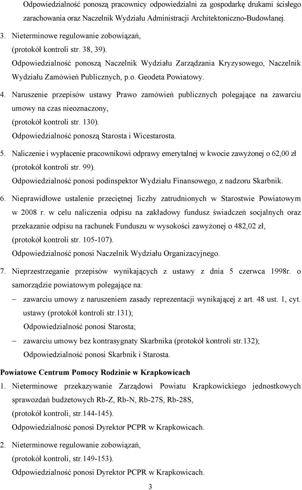 4. Naruszenie przepisów ustawy Prawo zamówień publicznych polegające na zawarciu umowy na czas nieoznaczony, (protokół kontroli str. 130). Odpowiedzialność ponoszą Starosta i Wicestarosta. 5.