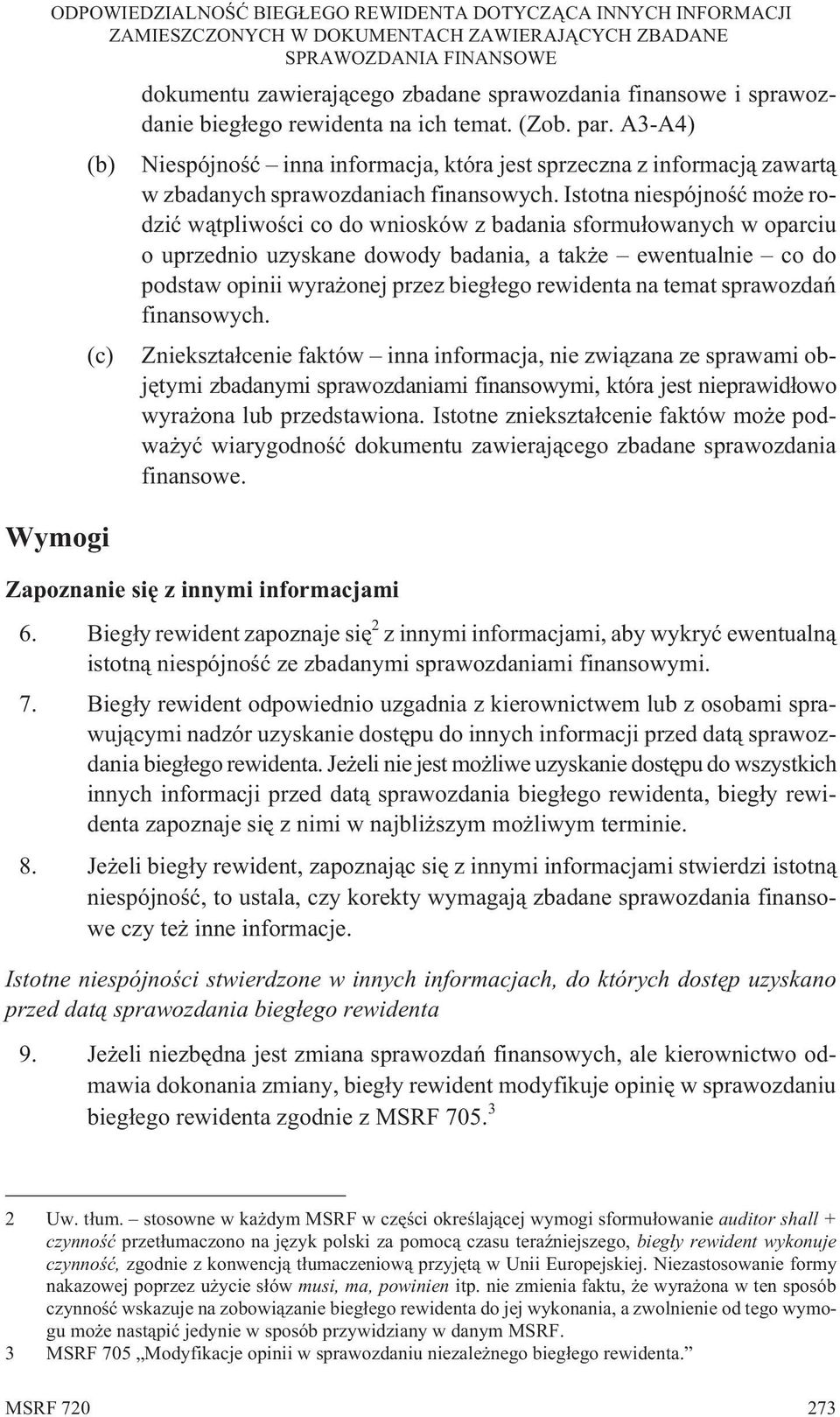 Istotna niespójnoœæ mo e rodziæ w¹tpliwoœci co do wniosków z badania sformu³owanych w oparciu o uprzednio uzyskane dowody badania, a tak e ewentualnie co do podstaw opinii wyra onej przez bieg³ego