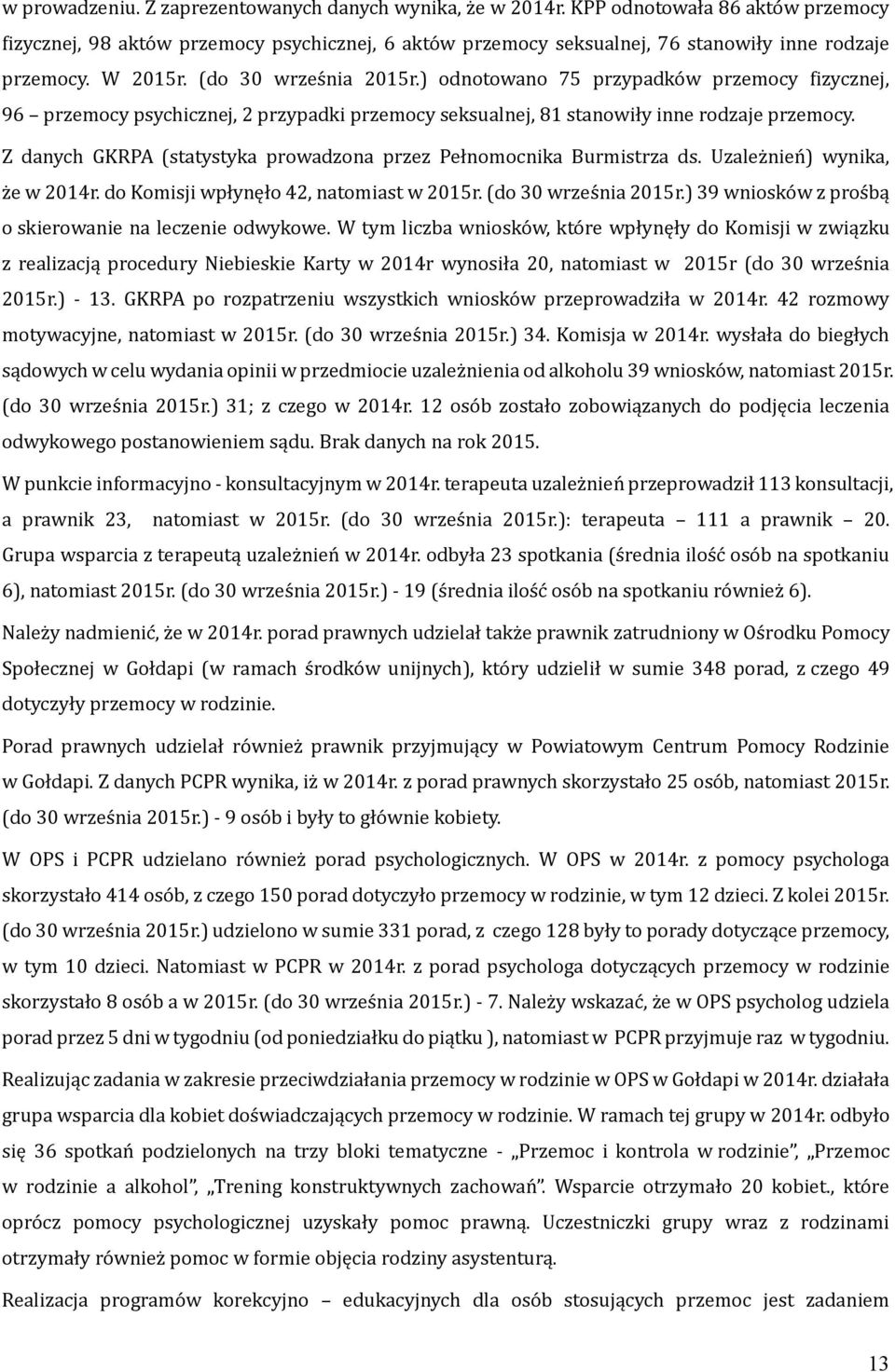 ) odnotowano 75 przypadko w przemocy fizycznej, 96 przemocy psychicznej, 2 przypadki przemocy seksualnej, 81 stanowiły inne rodzaje przemocy.