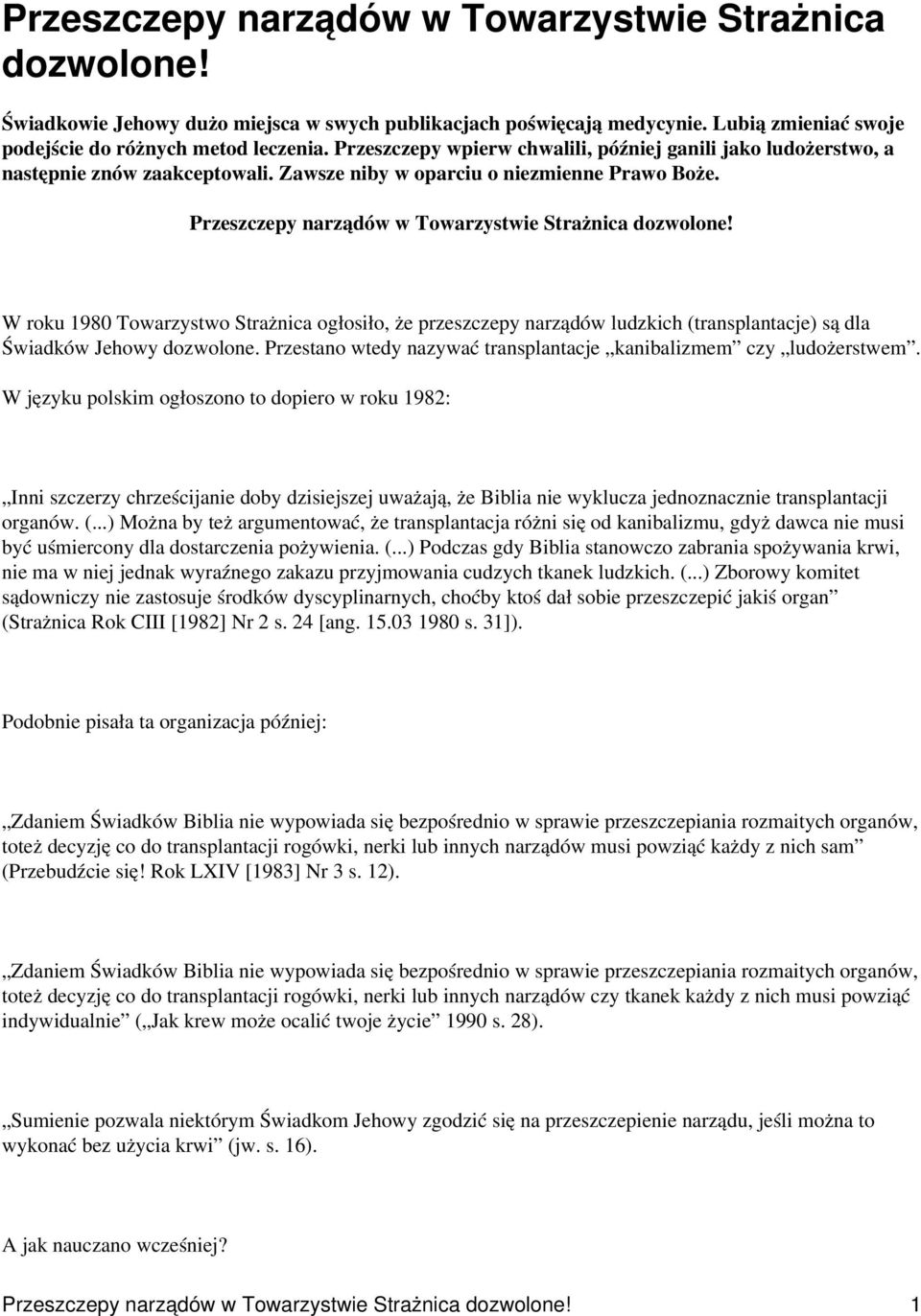 W roku 1980 Towarzystwo Strażnica ogłosiło, że przeszczepy narządów ludzkich (transplantacje) są dla Świadków Jehowy dozwolone. Przestano wtedy nazywać transplantacje kanibalizmem czy ludożerstwem.