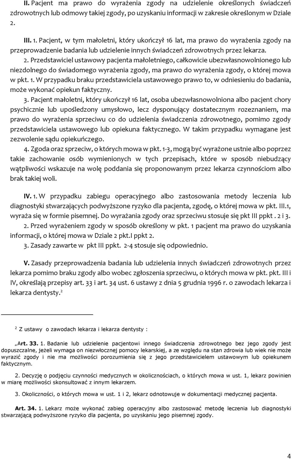 Przedstawiciel ustawowy pacjenta małoletniego, całkowicie ubezwłasnowolnionego lub niezdolnego do świadomego wyrażenia zgody, ma prawo do wyrażenia zgody, o której mowa w pkt. 1.