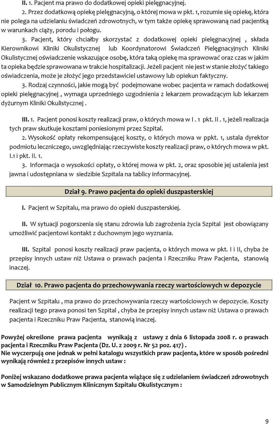 Pacjent, który chciałby skorzystać z dodatkowej opieki pielęgnacyjnej, składa Kierownikowi Kliniki Okulistycznej lub Koordynatorowi Świadczeń Pielęgnacyjnych Kliniki Okulistycznej oświadczenie