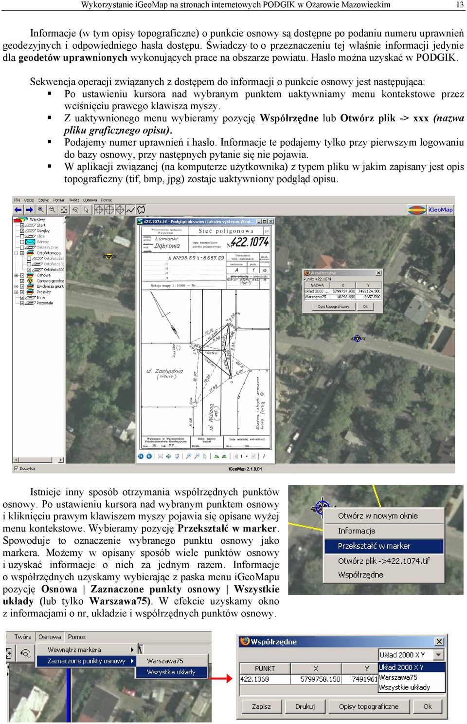 Sekwencja operacji związanych z dostępem do informacji o punkcie osnowy jest następująca: Po ustawieniu kursora nad wybranym punktem uaktywniamy menu kontekstowe przez wciśnięciu prawego klawisza