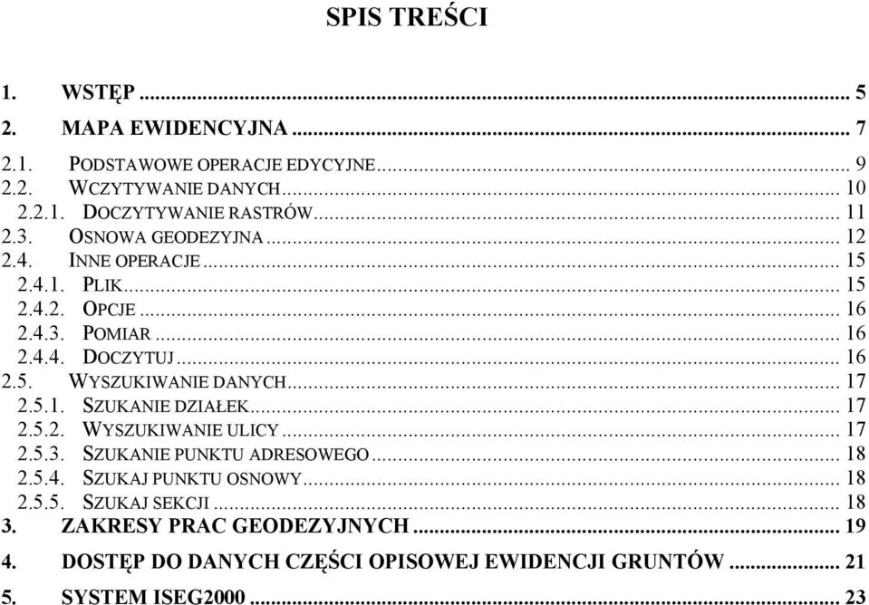 .. 17 2.5.1. SZUKANIE DZIAŁEK... 17 2.5.2. WYSZUKIWANIE ULICY... 17 2.5.3. SZUKANIE PUNKTU ADRESOWEGO... 18 2.5.4. SZUKAJ PUNKTU OSNOWY... 18 2.5.5. SZUKAJ SEKCJI.