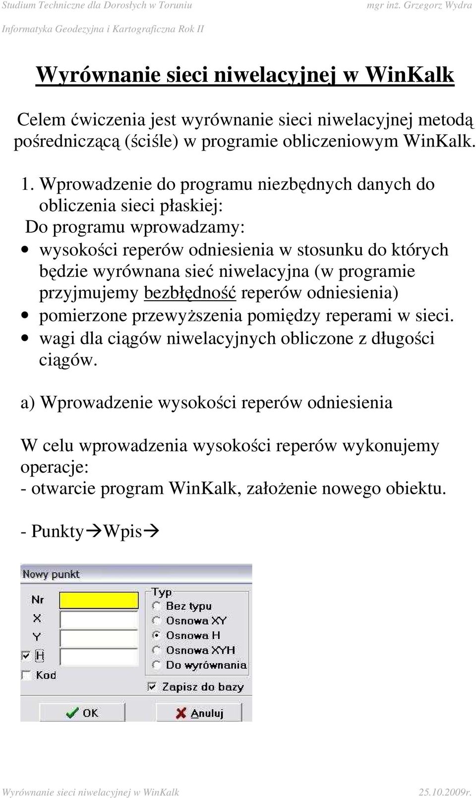 wyrównana sieć niwelacyjna (w programie przyjmujemy bezbłędność reperów odniesienia) pomierzone przewyŝszenia pomiędzy reperami w sieci.