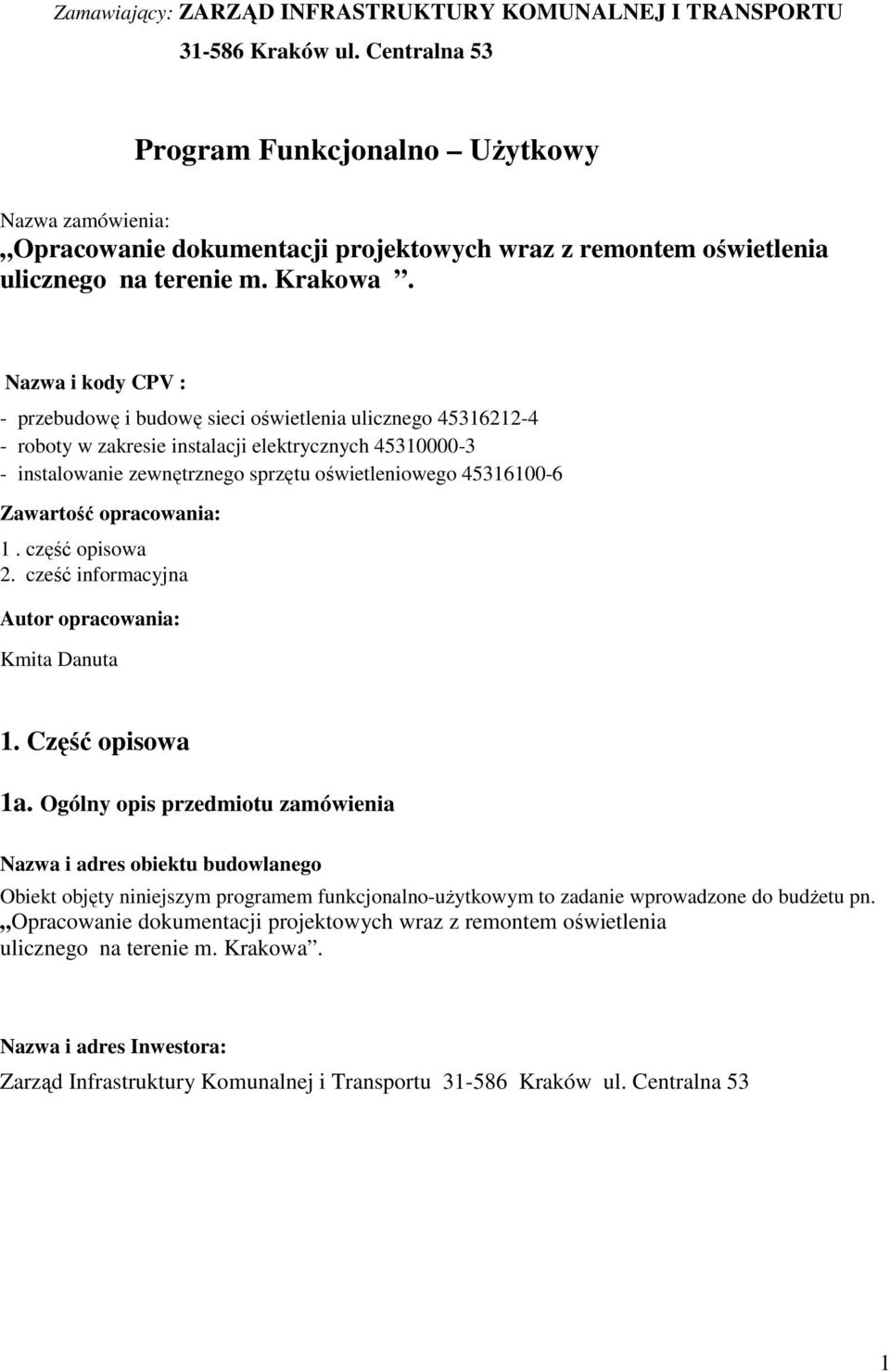 Nazwa i kody CPV : - przebudowę i budowę sieci oświetlenia ulicznego 45316212-4 - roboty w zakresie instalacji elektrycznych 45310000-3 - instalowanie zewnętrznego sprzętu oświetleniowego 45316100-6