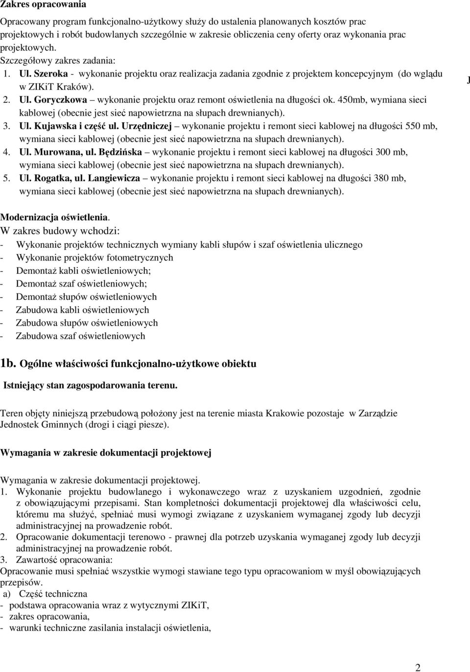 450mb, wymiana sieci kablowej (obecnie jest sieć napowietrzna na słupach drewnianych). 3. Ul. Kujawska i część ul. Urzędniczej wykonanie projektu i remont sieci kablowej na długości 550 mb, 4. Ul. Murowana, ul.