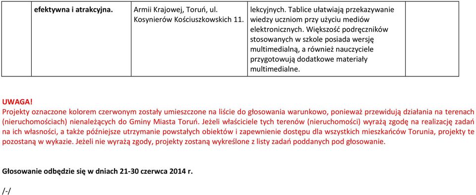 Projekty oznaczone kolorem czerwonym zostały umieszczone na liście do głosowania warunkowo, ponieważ przewidują działania na terenach (nieruchomościach) nienależących do Gminy Miasta Toruń.