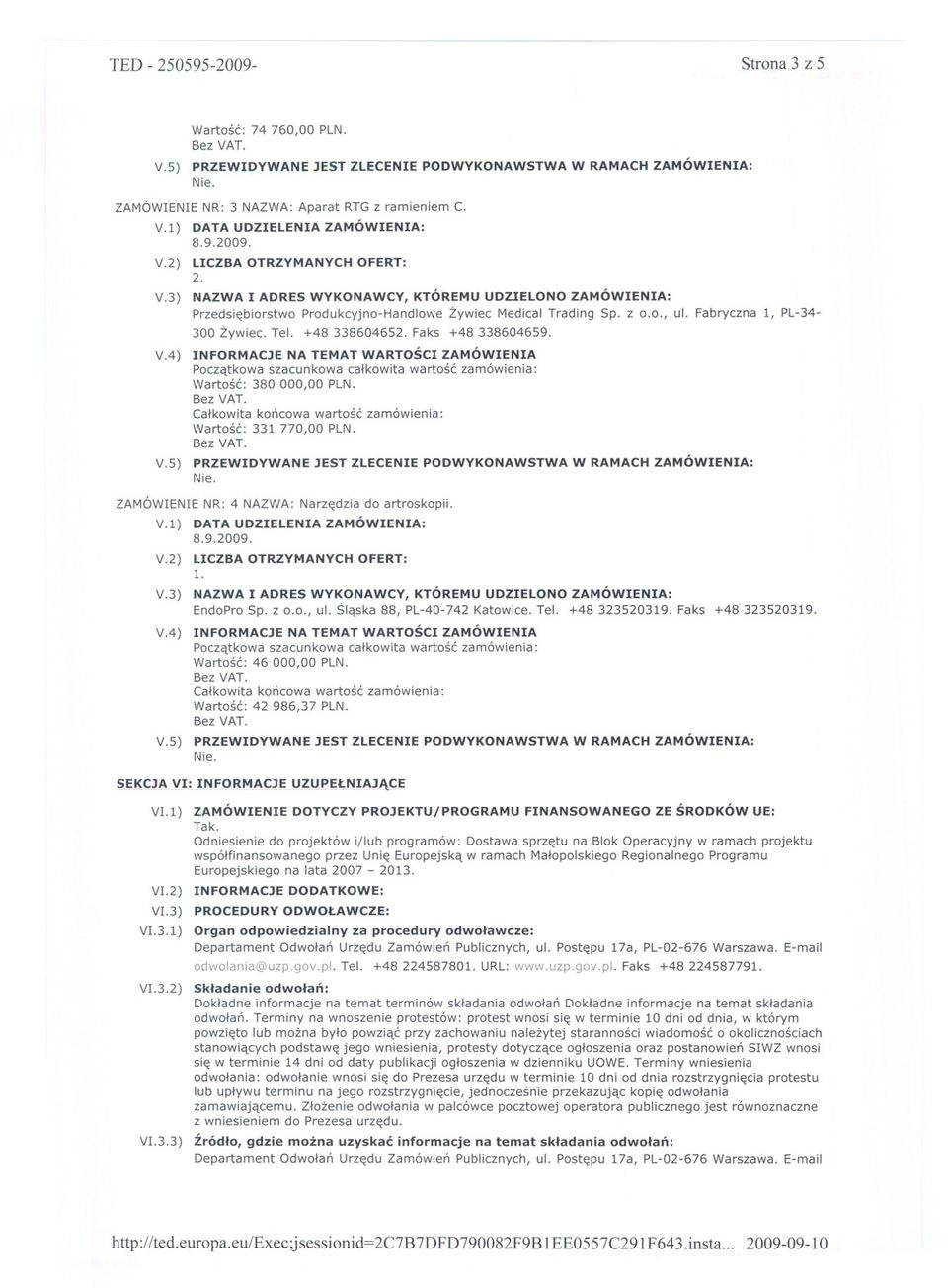 Tel. +48 338604652.Faks +48 338604659. VA) INFORMACJE NA TEMAT WARTOSCI ZAMÓWIENIA Wartosc: 380 000,00 PLN. Wartosc: 331 770,00 PLN. BezVAT. V.5) PRZEWIDYWANE JESTZLECENIEPODWYKONAWSTWA W RAMACH ZAMÓWIENIA: ZAMÓWIENIE NR: 4 NAZWA: Narzedziado artroskopii.