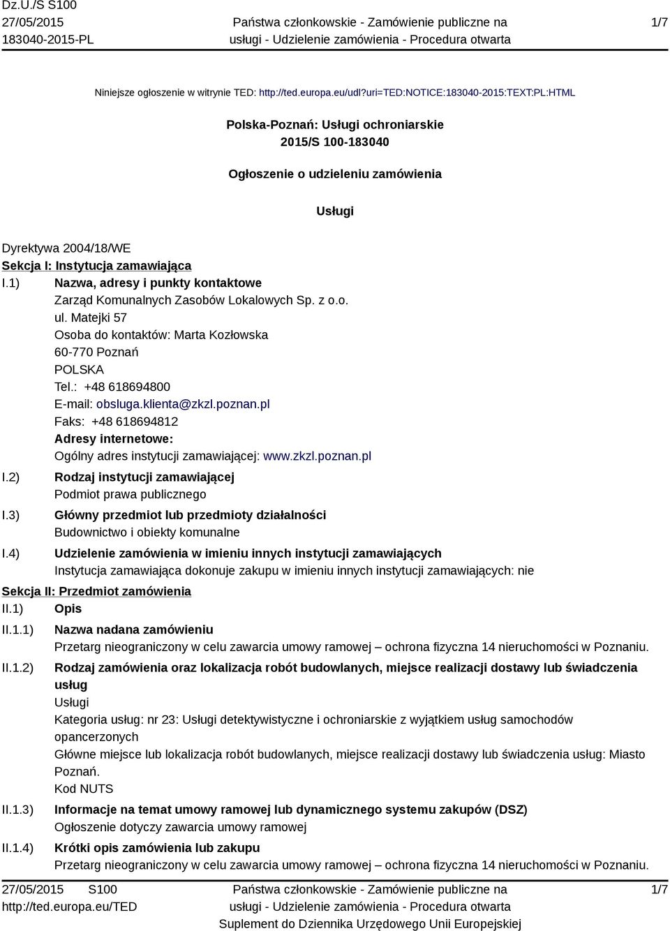 1) Nazwa, adresy i punkty kontaktowe Zarząd Komunalnych Zasobów Lokalowych Sp. z o.o. ul. Matejki 57 Osoba do kontaktów: Marta Kozłowska 60-770 Poznań Tel.: +48 618694800 E-mail: obsluga.klienta@zkzl.