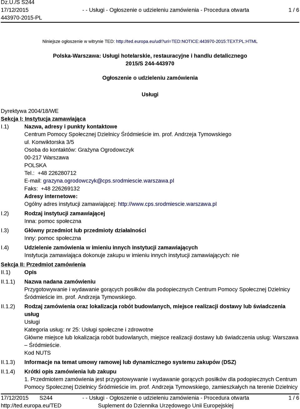 Sekcja I: Instytucja zamawiająca I.1) Nazwa, adresy i punkty kontaktowe Centrum Pomocy Społecznej ul. Konwiktorska 3/5 Osoba do kontaktów: Grażyna Ogrodowczyk 00-217 Warszawa Tel.