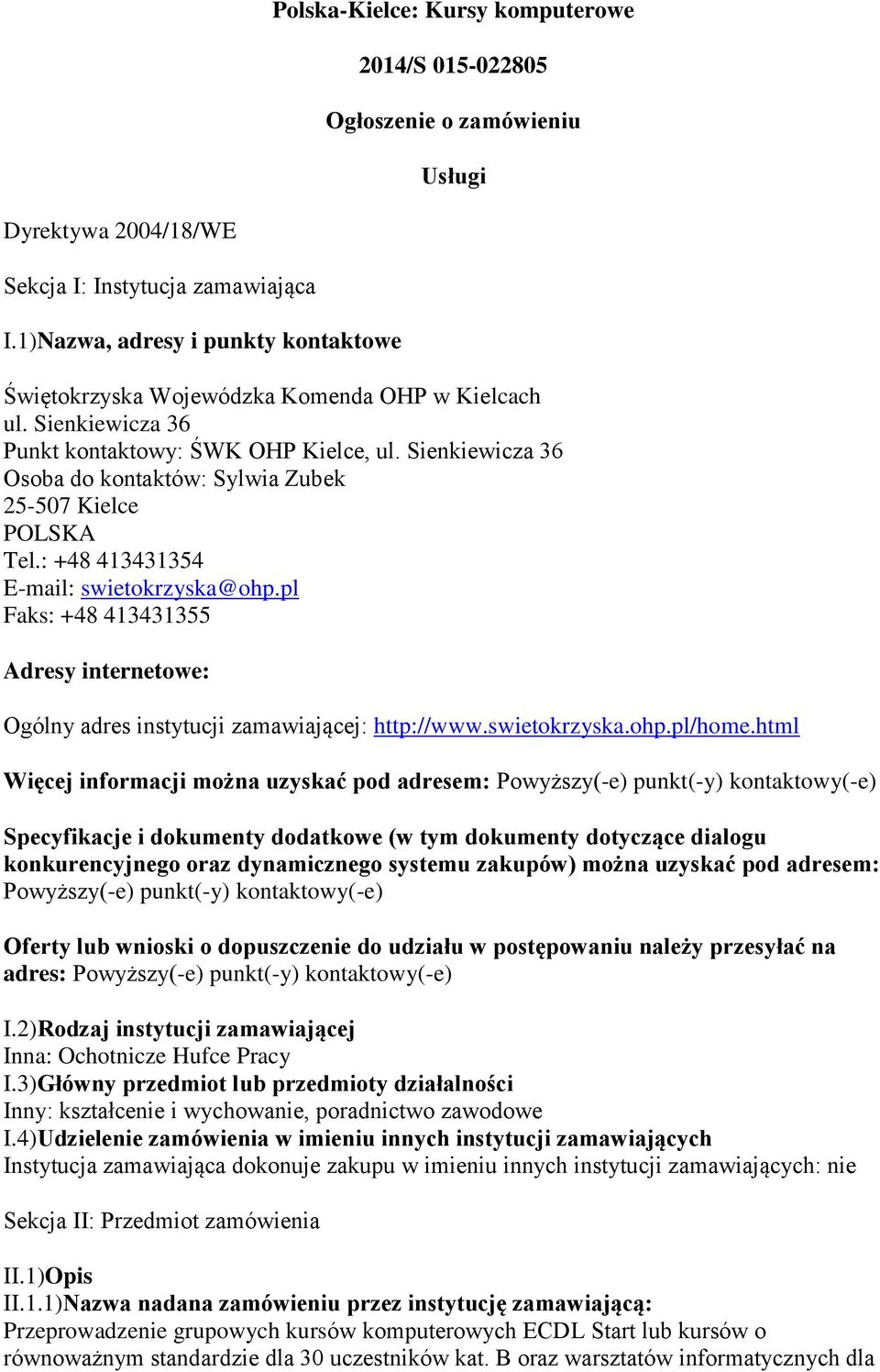 Sienkiewicza 36 Osoba do kontaktów: Sylwia Zubek 25-507 Kielce POLSKA Tel.: +48 413431354 E-mail: swietokrzyska@ohp.