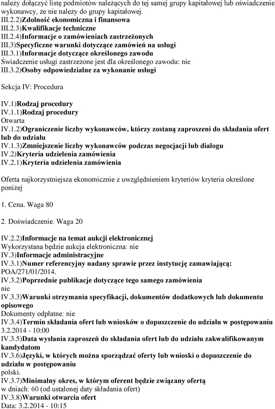 3.2)Osoby odpowiedzialne za wykonanie usługi Sekcja IV: Procedura IV.1)Rodzaj procedury IV.1.1)Rodzaj procedury Otwarta IV.1.2)Ograniczenie liczby wykonawców, którzy zostaną zaproszeni do składania ofert lub do udziału IV.