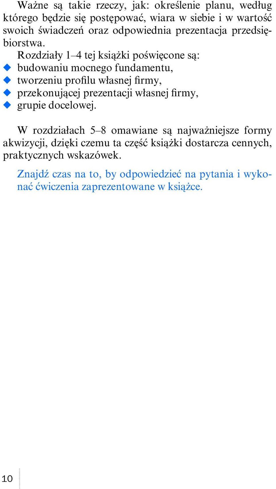 Rozdziały 1 4 tej książki poświęcone są: budowaniu mocnego fundamentu, tworzeniu proilu własnej irmy, przekonującej prezentacji własnej