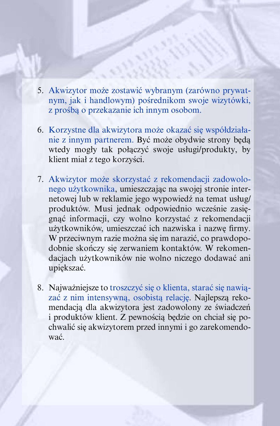 Akwizytor może skorzystać z rekomendacji zadowolonego użytkownika, umieszczając na swojej stronie internetowej lub w reklamie jego wypowiedź na temat usług/ produktów.