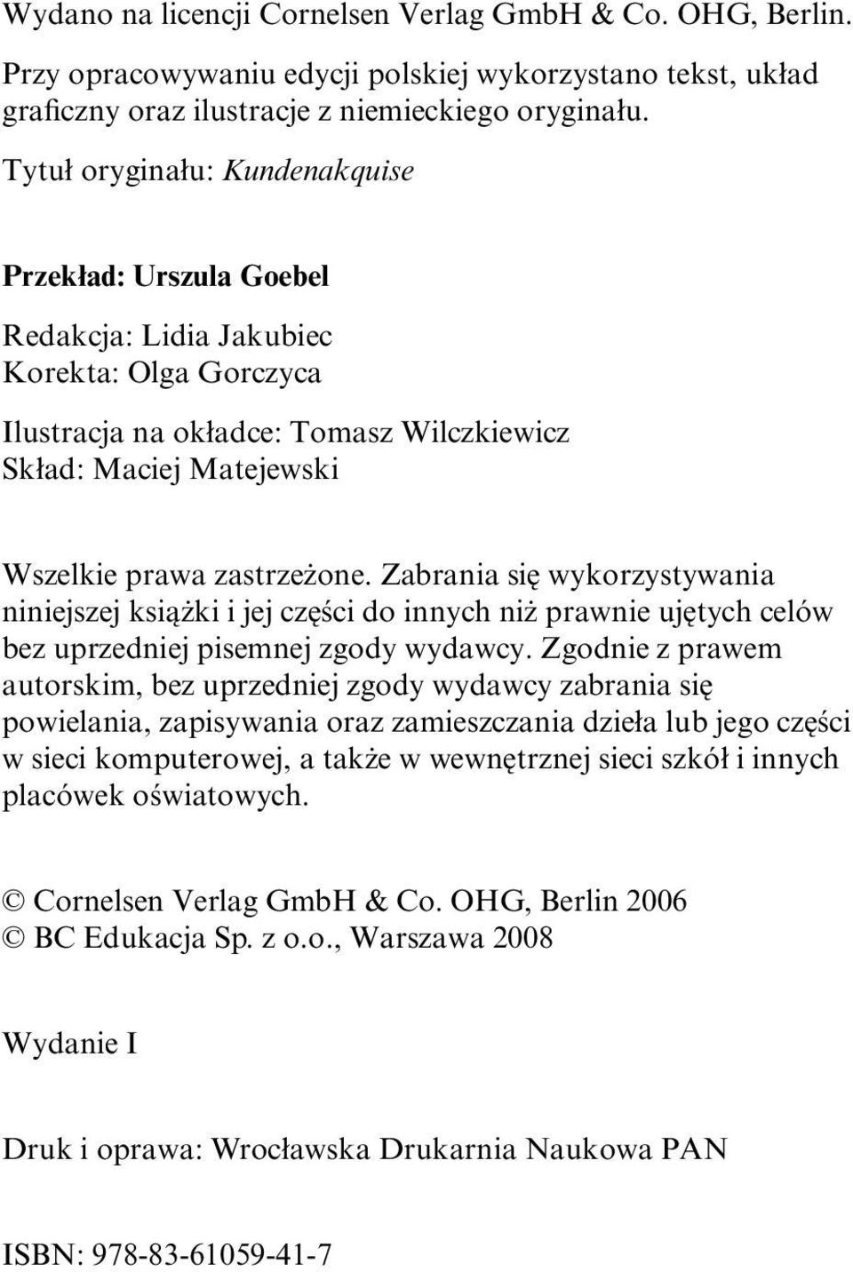 Zabrania się wykorzystywania niniejszej książki i jej części do innych niż prawnie ujętych celów bez uprzedniej pisemnej zgody wydawcy.