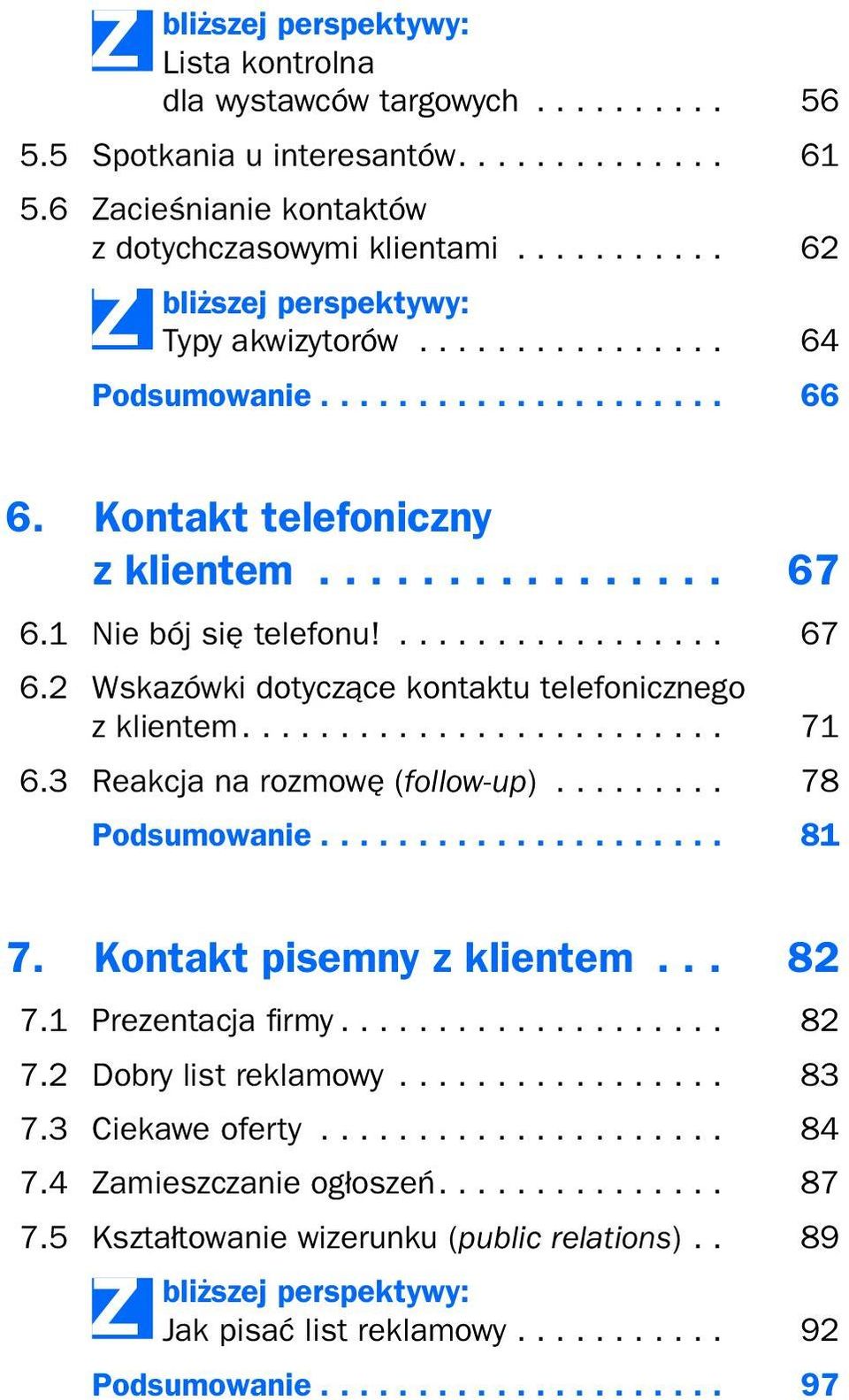 1 Nie bój się telefonu!... 67 6.2 Wskazówki dotyczące kontaktu telefonicznego z klientem... 71 6.3 Reakcja na rozmowę (follow-up)... 78 Podsumowanie... 81 7.