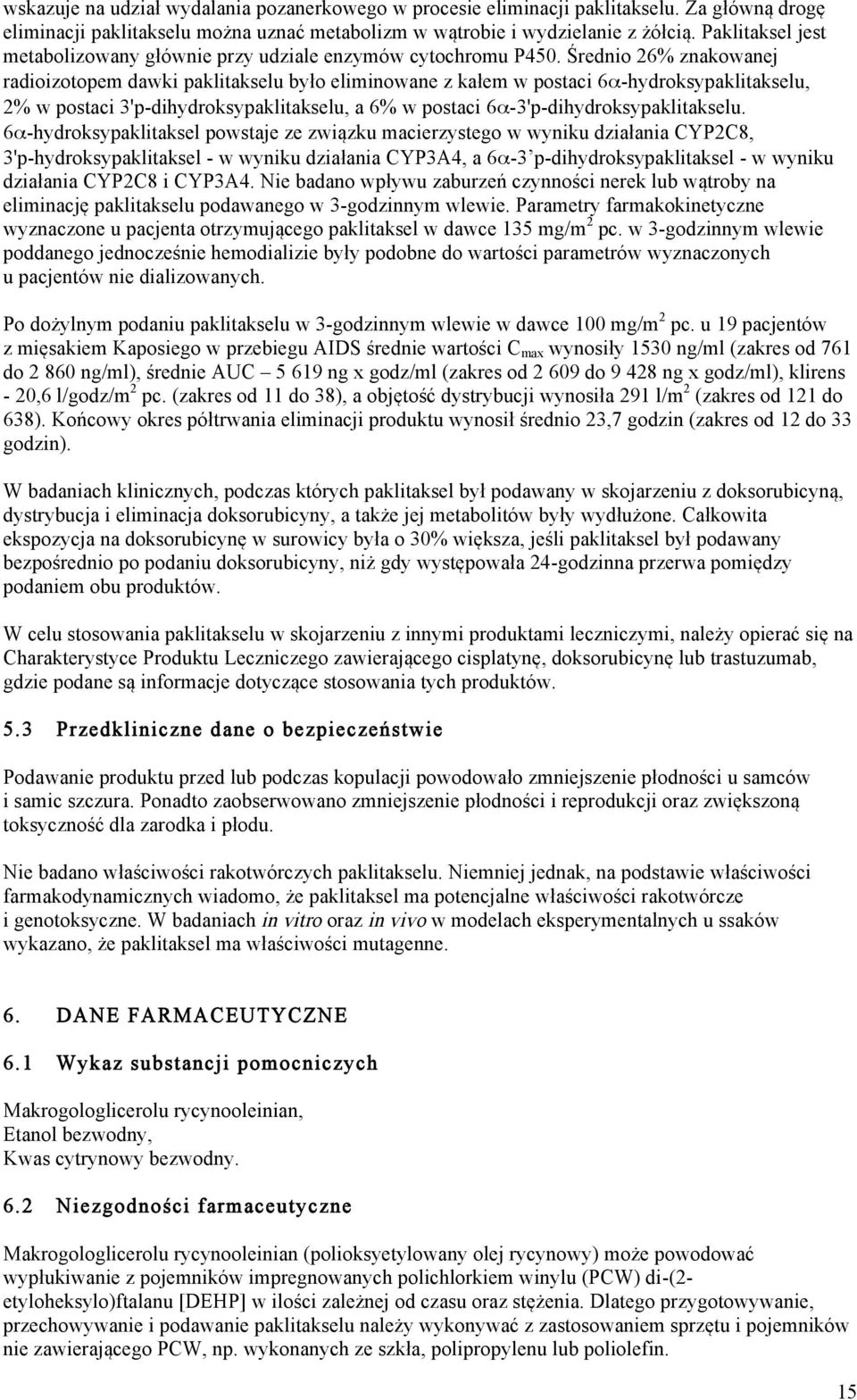 Średnio 26% znakowanej radioizotopem dawki paklitakselu było eliminowane z kałem w postaci 6α-hydroksypaklitakselu, 2% w postaci 3'p-dihydroksypaklitakselu, a 6% w postaci