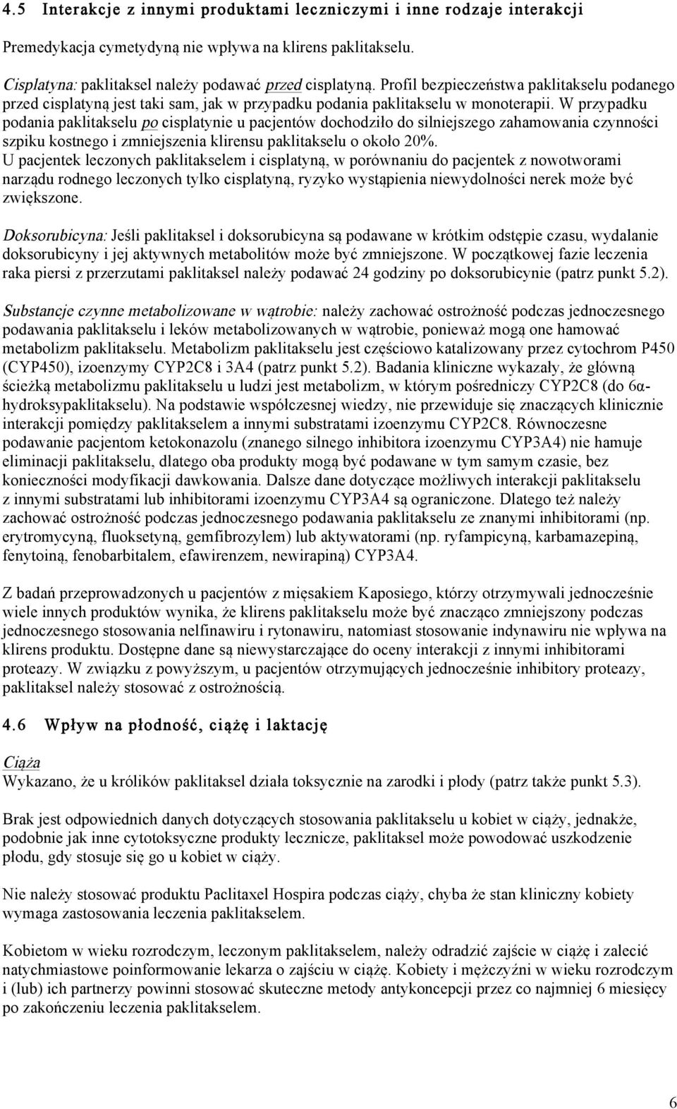 W przypadku podania paklitakselu po cisplatynie u pacjentów dochodziło do silniejszego zahamowania czynności szpiku kostnego i zmniejszenia klirensu paklitakselu o około 20%.