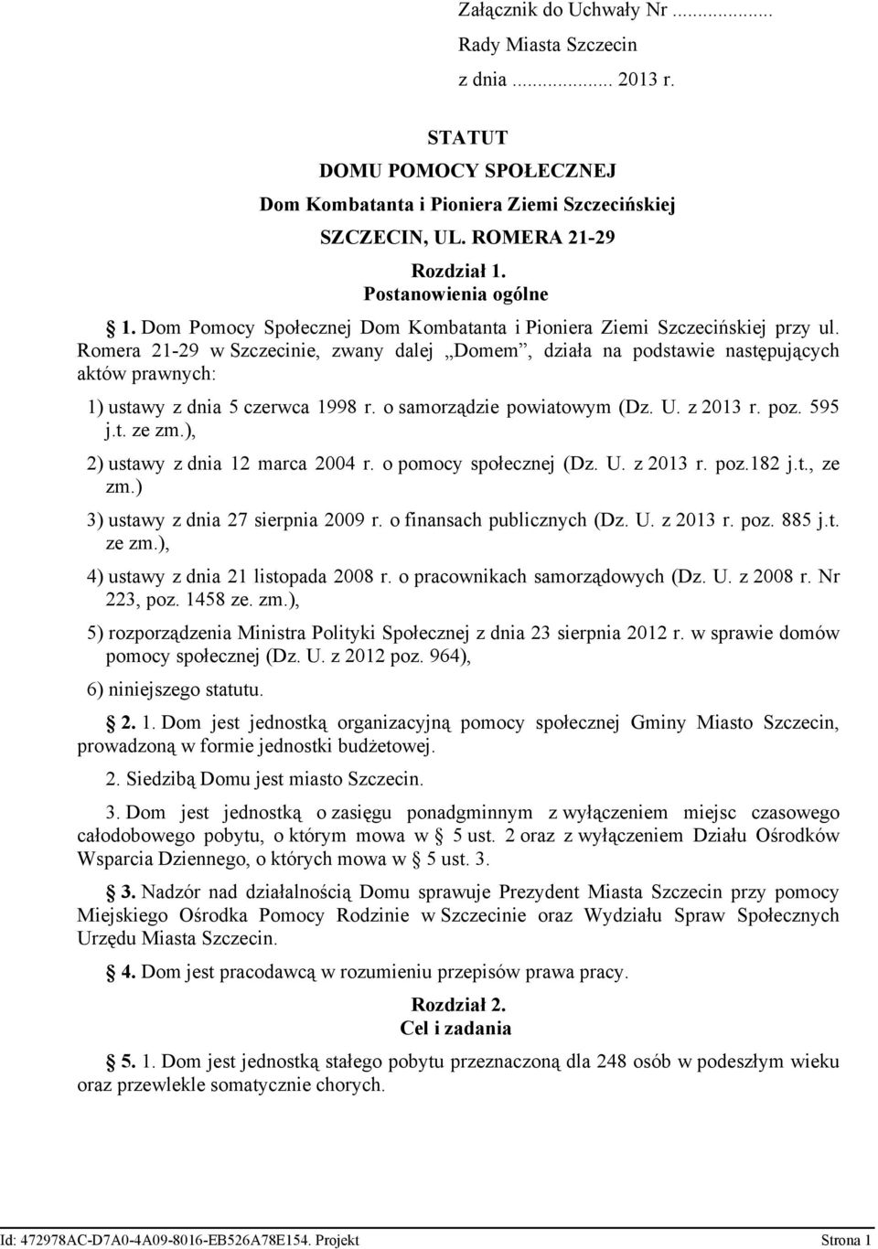 Romera 21-29 w Szczecinie, zwany dalej Domem, działa na podstawie następujących aktów prawnych: 1) ustawy z dnia 5 czerwca 1998 r. o samorządzie powiatowym (Dz. U. z 2013 r. poz. 595 j.t. ze zm.