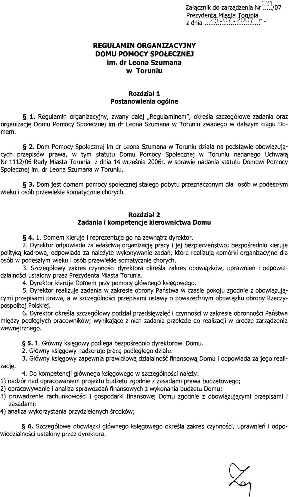 Dom Pomocy Społecznej im dr Leona Szumana w Toruniu działa na podstawie obowiązujących przepisów prawa, w tym statutu Domu Pomocy Społecznej w Toruniu nadanego Uchwałą Nr 1112/06 Rady Miasta Torunia