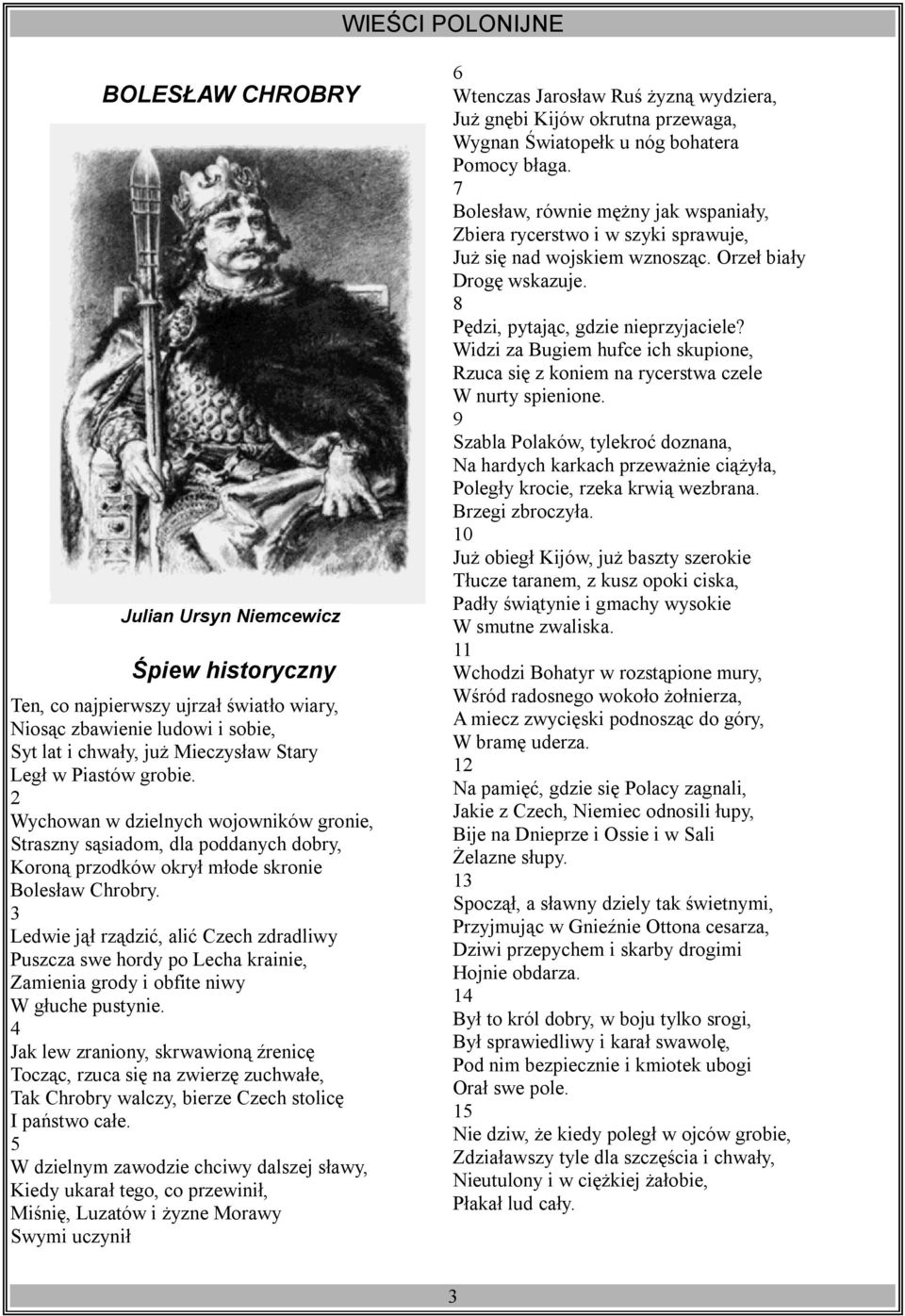 3 Ledwie jął rządzić, alić Czech zdradliwy Puszcza swe hordy po Lecha krainie, Zamienia grody i obfite niwy W głuche pustynie.