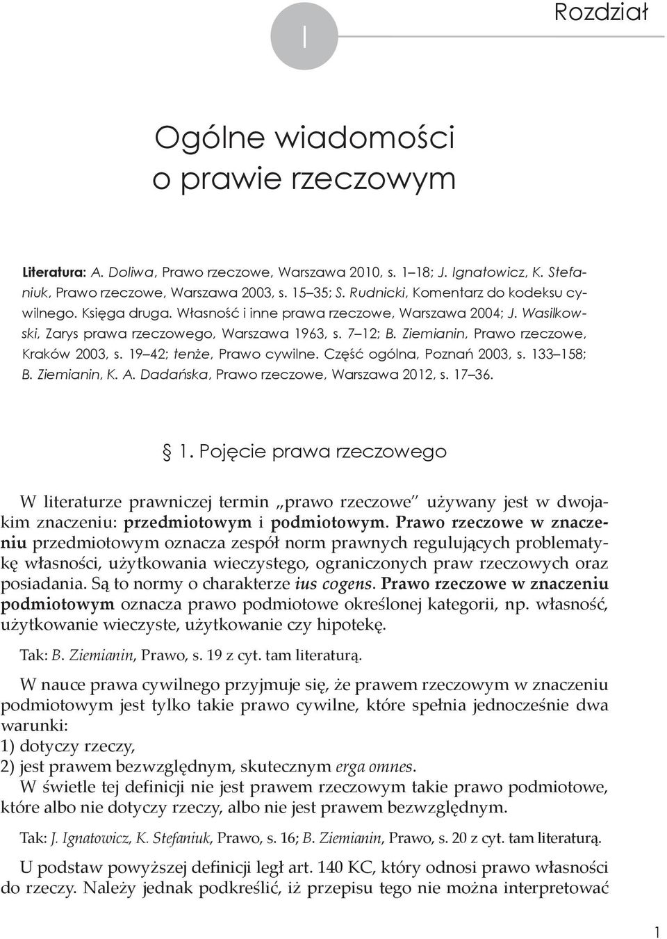 Ziemianin, Prawo rzeczowe, Kraków 2003, s. 19 42; tenże, Prawo cywilne. Część ogólna, Poznań 2003, s. 133 158; B. Ziemianin, K. A. Dadańska, Prawo rzeczowe, Warszawa 2012, s. 17 36. 1. Pojęcie prawa rzeczowego W literaturze prawniczej termin prawo rzeczowe używany jest w dwojakim znaczeniu: przedmiotowym i podmiotowym.