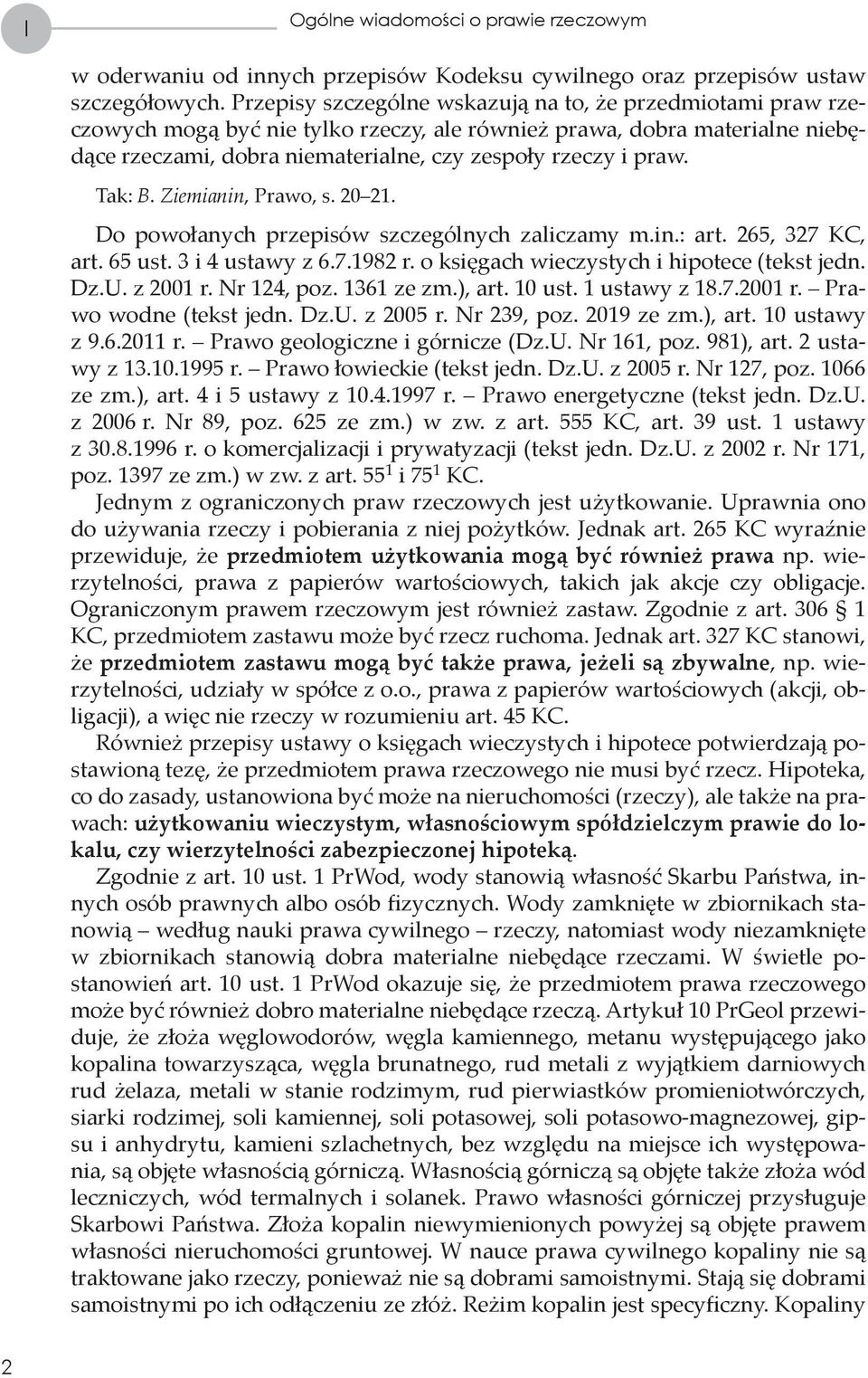 Tak: B. Ziemianin, Prawo, s. 20 21. Do powołanych przepisów szczególnych zaliczamy m.in.: art. 265, 327 KC, art. 65 ust. 3 i 4 ustawy z 6.7.1982 r. o księgach wieczystych i hipotece (tekst jedn. Dz.U.