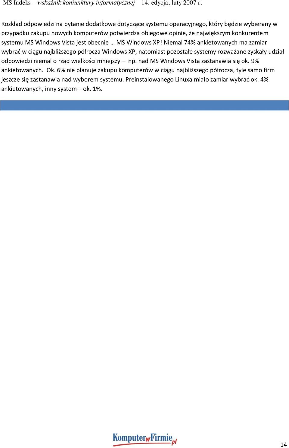 Niemal 74% ankietowanych ma zamiar wybrad w ciągu najbliższego półrocza Windows XP, natomiast pozostałe systemy rozważane zyskały udział odpowiedzi niemal o rząd wielkości