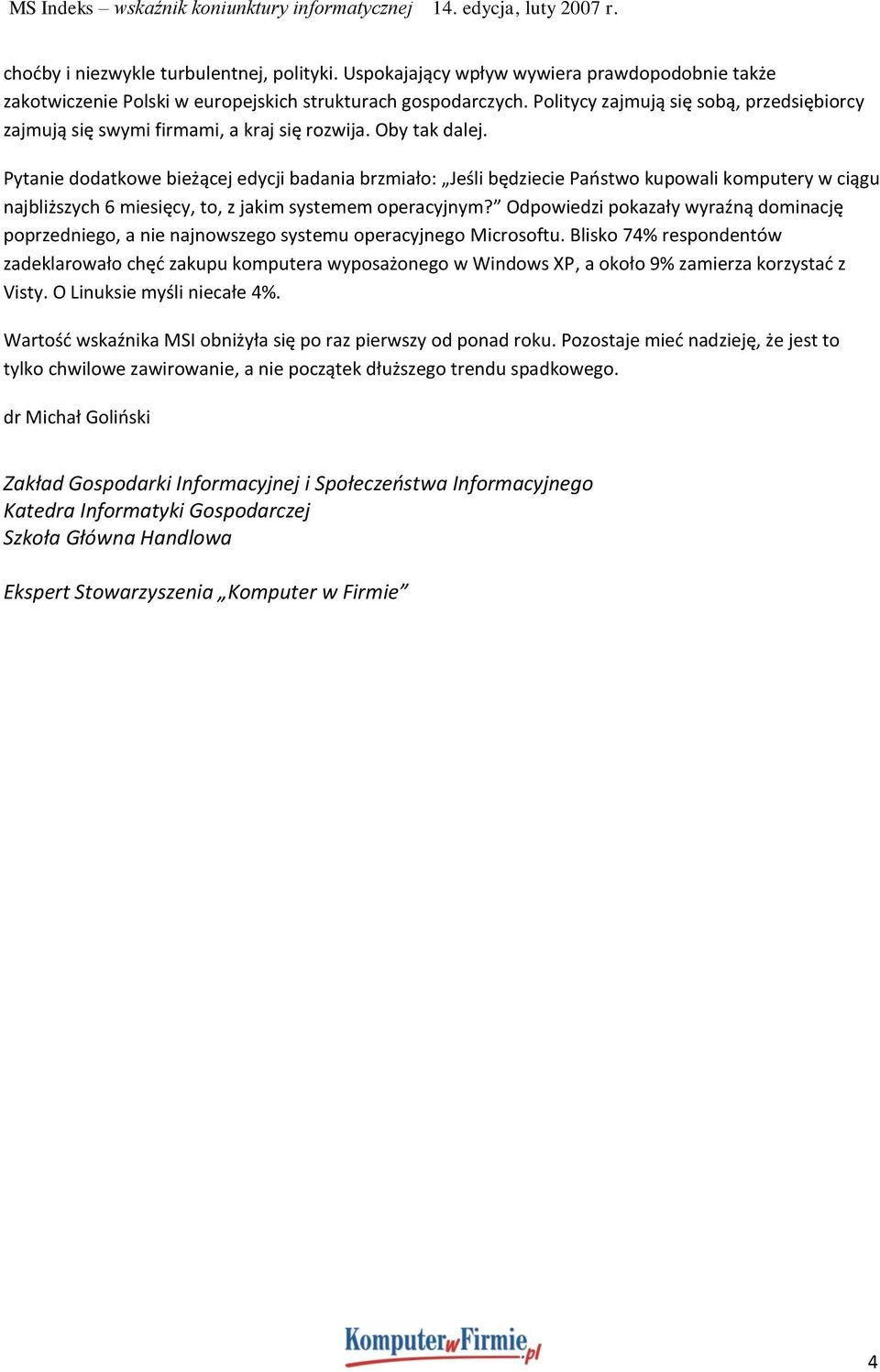 Pytanie dodatkowe bieżącej edycji badania brzmiało: Jeśli będziecie Paostwo kupowali komputery w ciągu najbliższych 6 miesięcy, to, z jakim systemem operacyjnym?