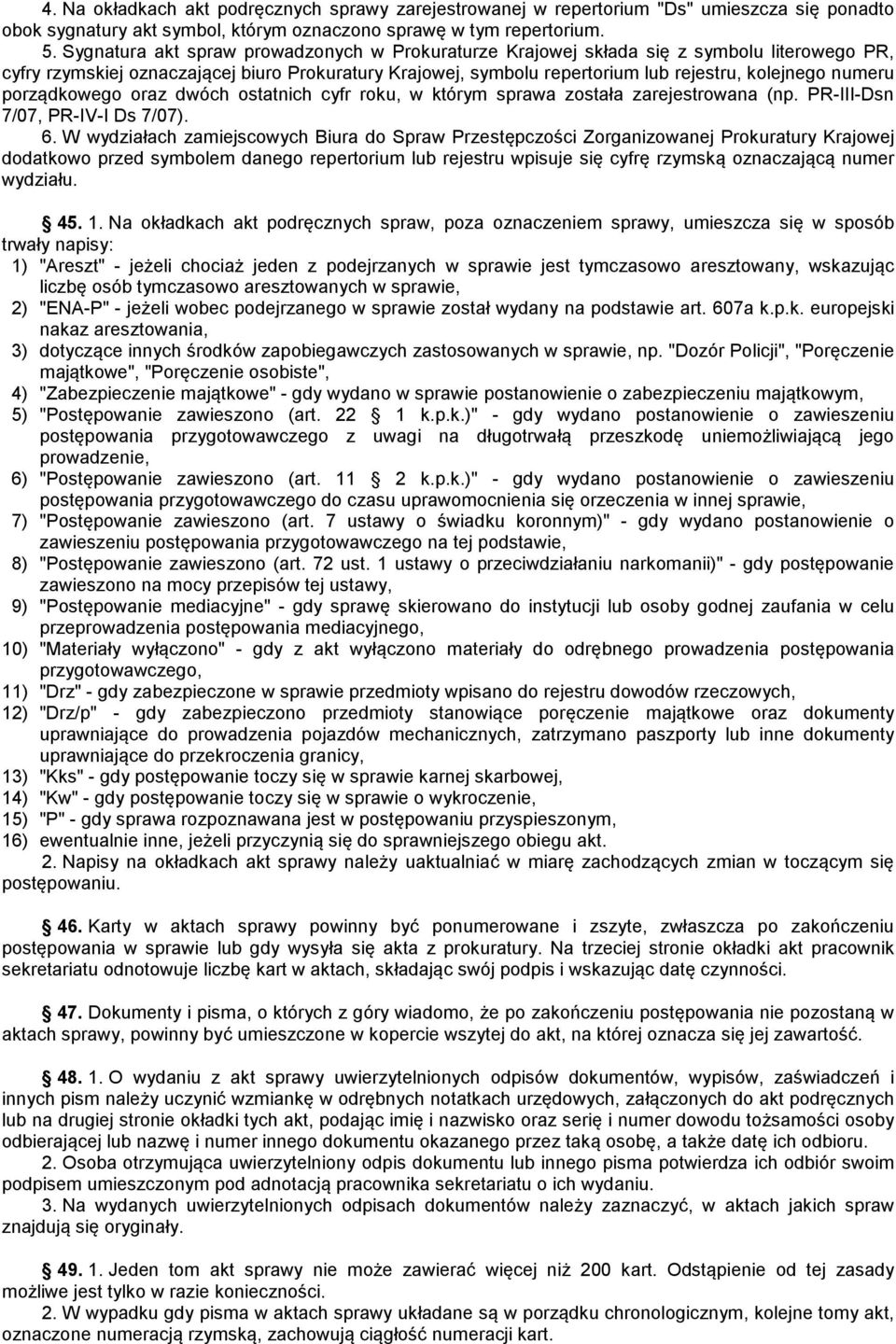 numeru porządkowego oraz dwóch ostatnich cyfr roku, w którym sprawa została zarejestrowana (np. PR-III-Dsn 7/07, PR-IV-I Ds 7/07). 6.