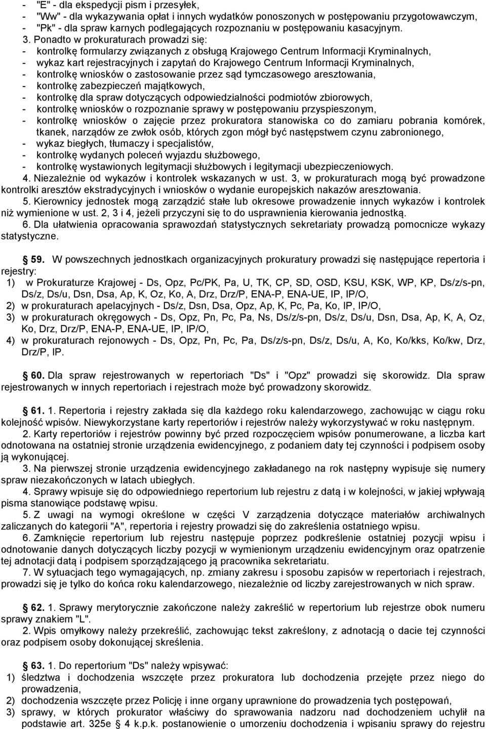 Ponadto w prokuraturach prowadzi się: - kontrolkę formularzy związanych z obsługą Krajowego Centrum Informacji Kryminalnych, - wykaz kart rejestracyjnych i zapytań do Krajowego Centrum Informacji