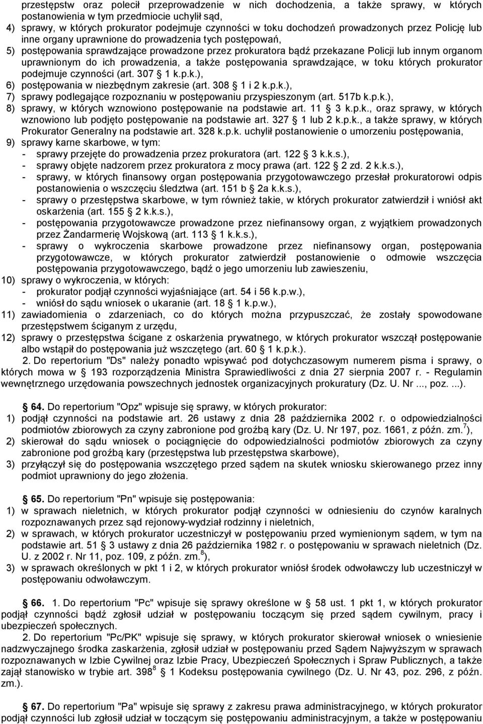 uprawnionym do ich prowadzenia, a także postępowania sprawdzające, w toku których prokurator podejmuje czynności (art. 307 1 k.p.k.), 6) postępowania w niezbędnym zakresie (art. 308 1 i 2 k.p.k.), 7) sprawy podlegające rozpoznaniu w postępowaniu przyspieszonym (art.