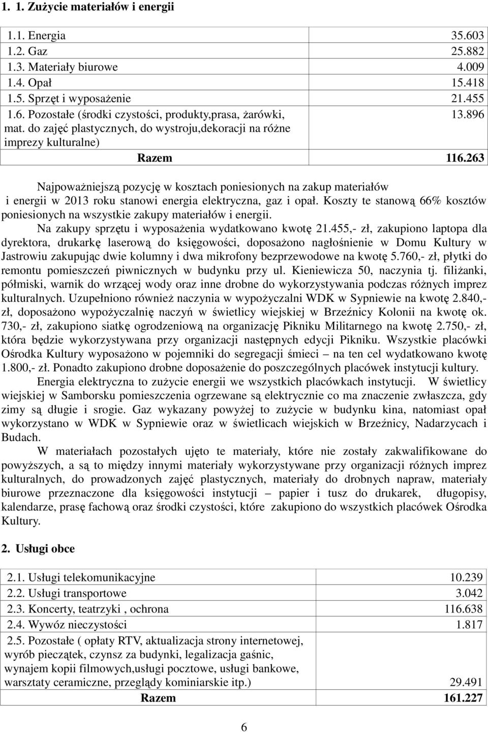 263 NajpowaŜniejszą pozycję w kosztach poniesionych na zakup materiałów i energii w 2013 roku stanowi energia elektryczna, gaz i opał.