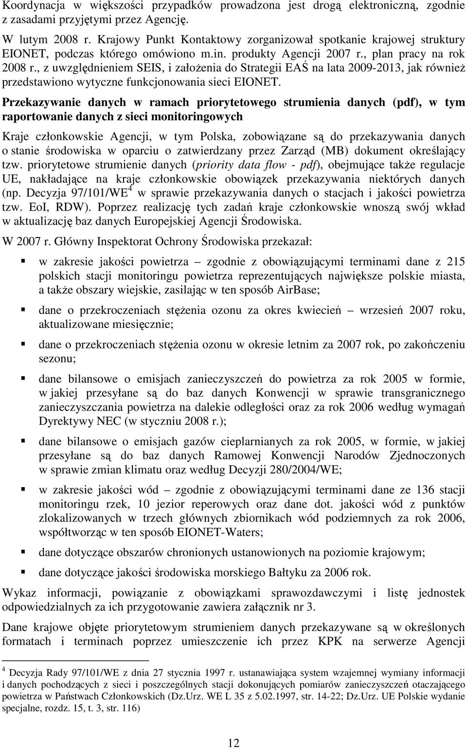 , z uwzględnieniem SEIS, i załoŝenia do Strategii EAŚ na lata 2009-2013, jak równieŝ przedstawiono wytyczne funkcjonowania sieci EIONET.