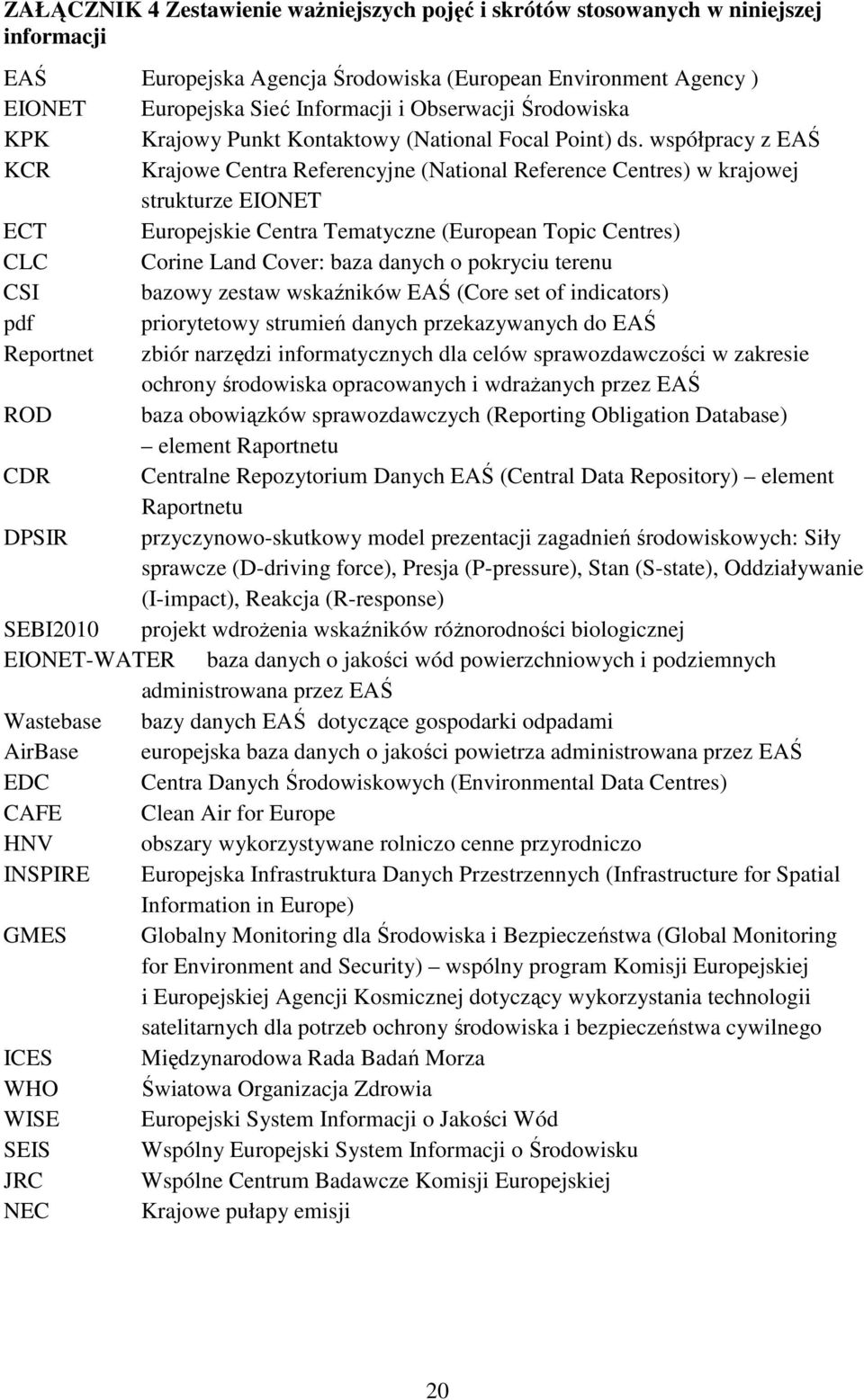 współpracy z EAŚ KCR Krajowe Centra Referencyjne (National Reference Centres) w krajowej strukturze EIONET ECT Europejskie Centra Tematyczne (European Topic Centres) CLC Corine Land Cover: baza