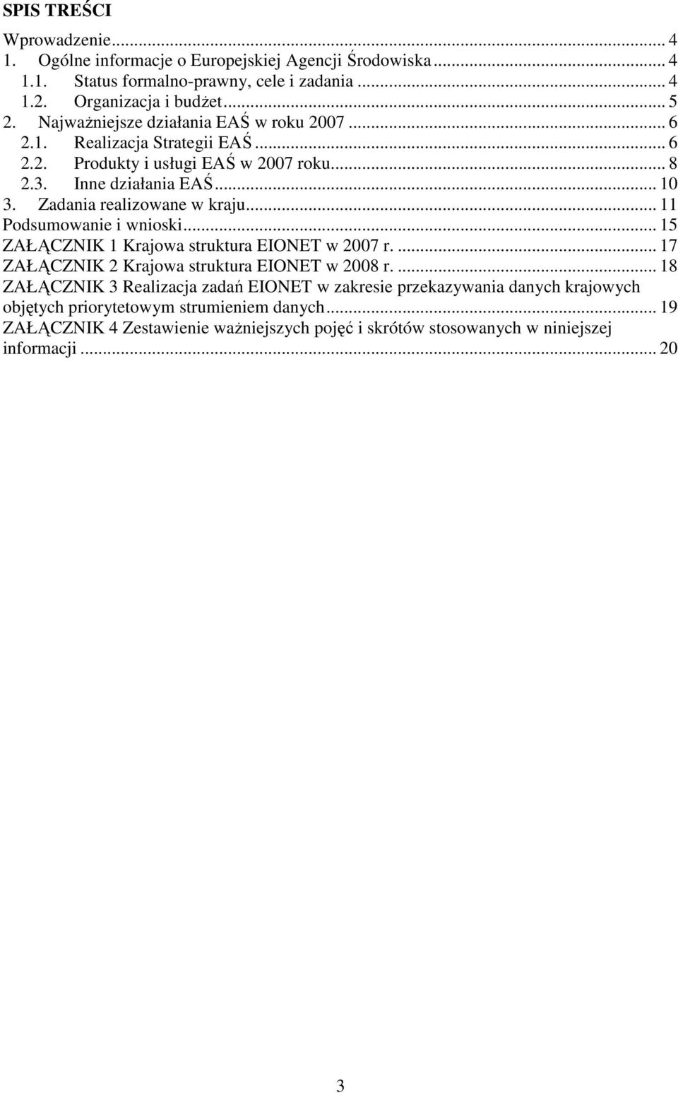 Zadania realizowane w kraju... 11 Podsumowanie i wnioski... 15 ZAŁĄCZNIK 1 Krajowa struktura EIONET w 2007 r.... 17 ZAŁĄCZNIK 2 Krajowa struktura EIONET w 2008 r.