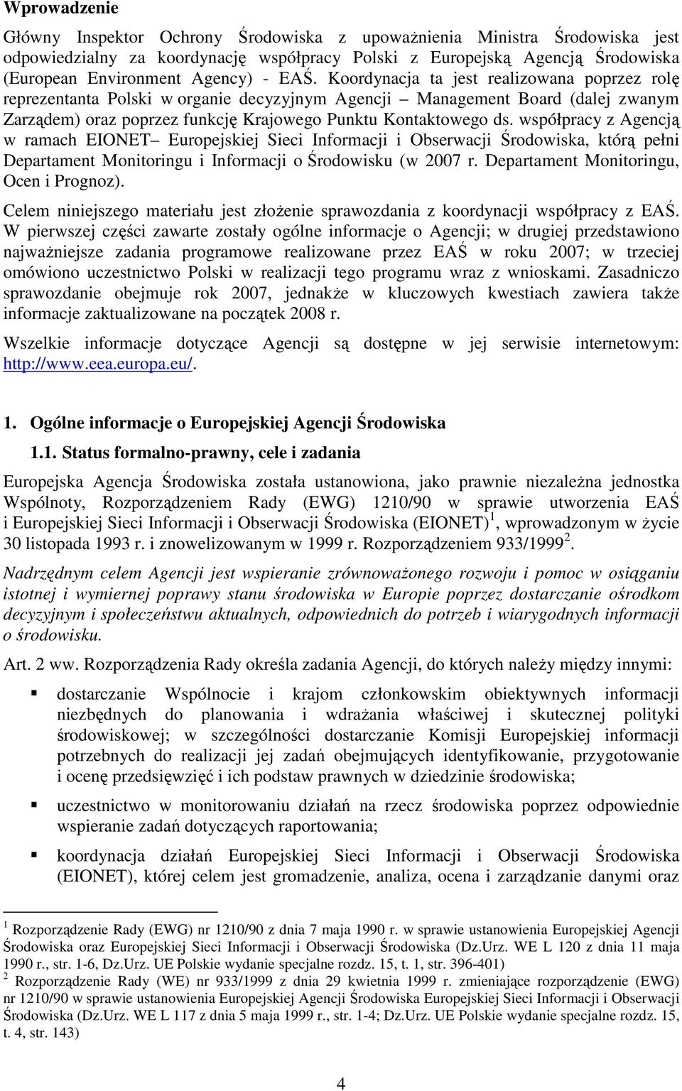 współpracy z Agencją w ramach EIONET Europejskiej Sieci Informacji i Obserwacji Środowiska, którą pełni Departament Monitoringu i Informacji o Środowisku (w 2007 r.