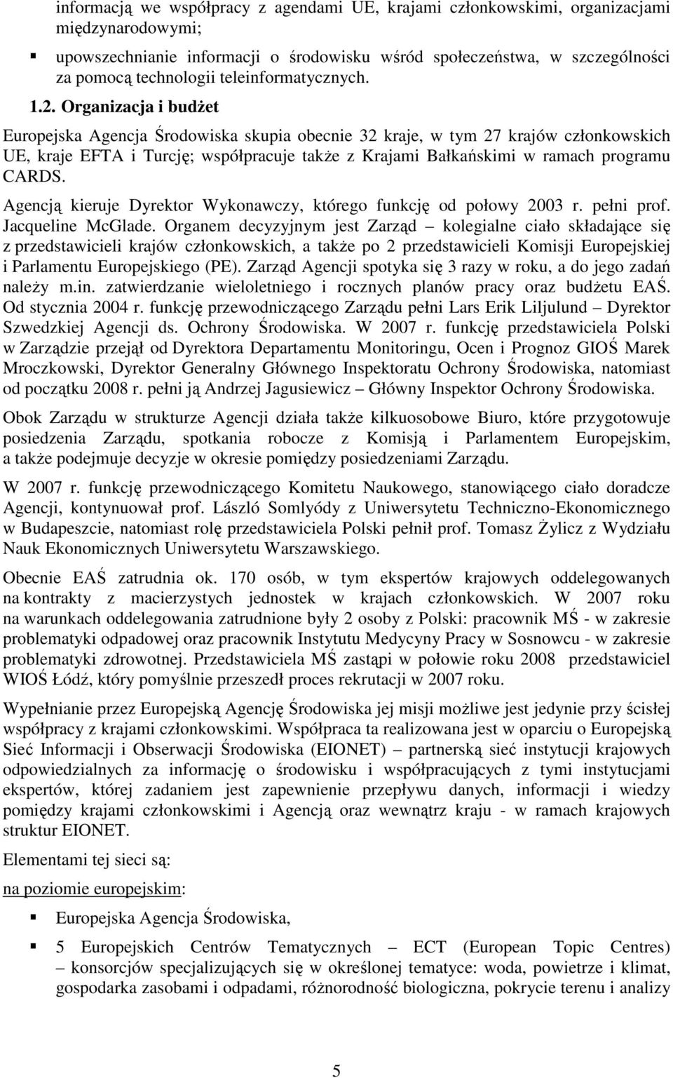 Organizacja i budŝet Europejska Agencja Środowiska skupia obecnie 32 kraje, w tym 27 krajów członkowskich UE, kraje EFTA i Turcję; współpracuje takŝe z Krajami Bałkańskimi w ramach programu CARDS.