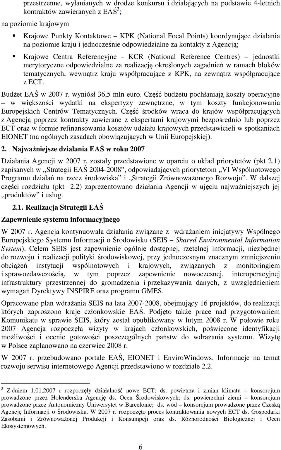 realizację określonych zagadnień w ramach bloków tematycznych, wewnątrz kraju współpracujące z KPK, na zewnątrz współpracujące z ECT. BudŜet EAŚ w 2007 r. wyniósł 36,5 mln euro.