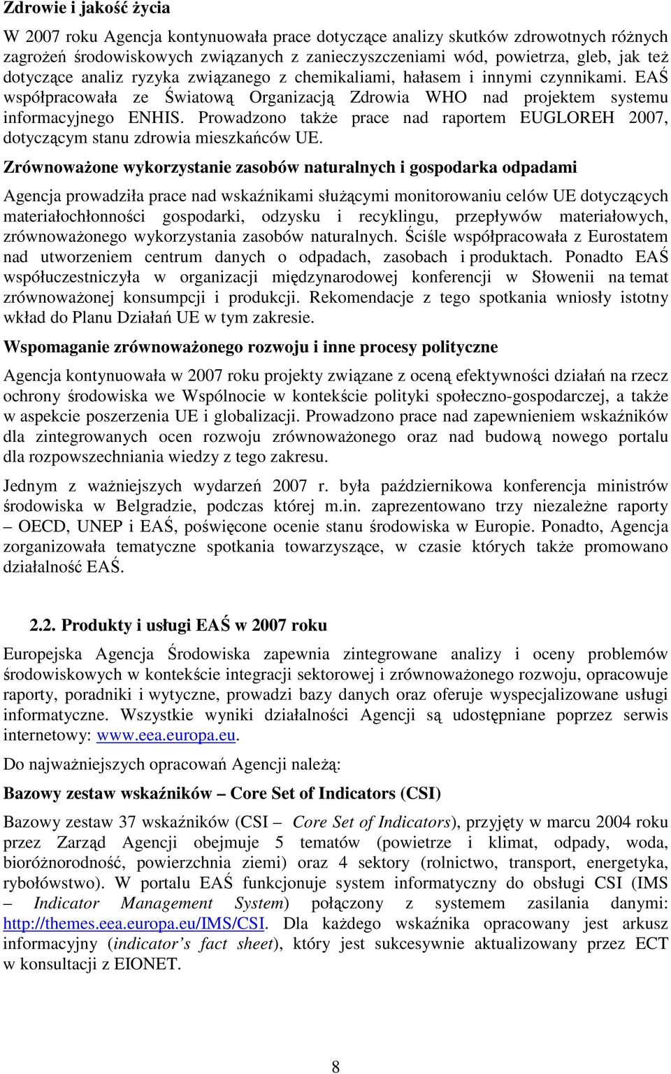 Prowadzono takŝe prace nad raportem EUGLOREH 2007, dotyczącym stanu zdrowia mieszkańców UE.