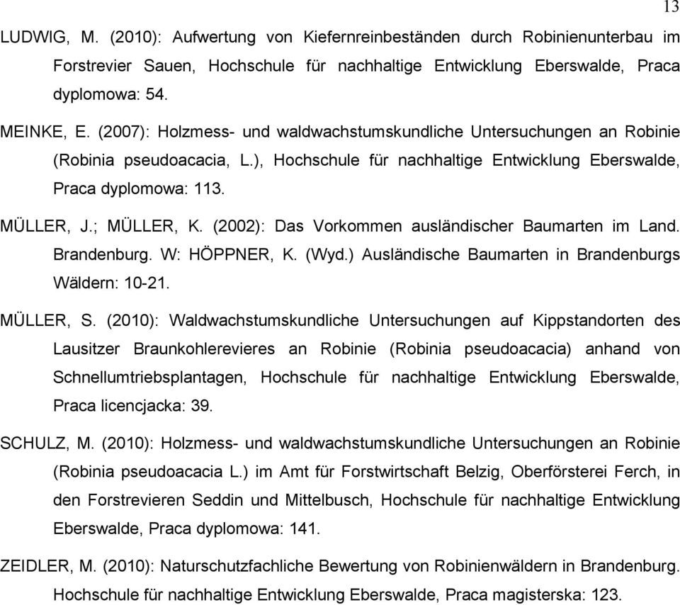 (2002): Das Vorkommen ausländischer Baumarten im Land. Brandenburg. W: HÖPPNER, K. (Wyd.) Ausländische Baumarten in Brandenburgs Wäldern: 10-21. MÜLLER, S.
