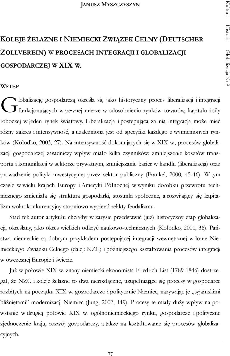 światowy. Liberalizacja i postępująca za nią integracja może mieć różny zakres i intensywność, a uzależniona jest od specyfiki każdego z wymienionych rynków (Kołodko, 2003, 27).